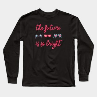 The Future is so Bright Long Sleeve T-Shirt